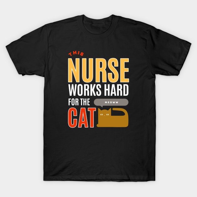 This Nurse Works Hard for the Cat - Cat Lover T-Shirt by SallySunday